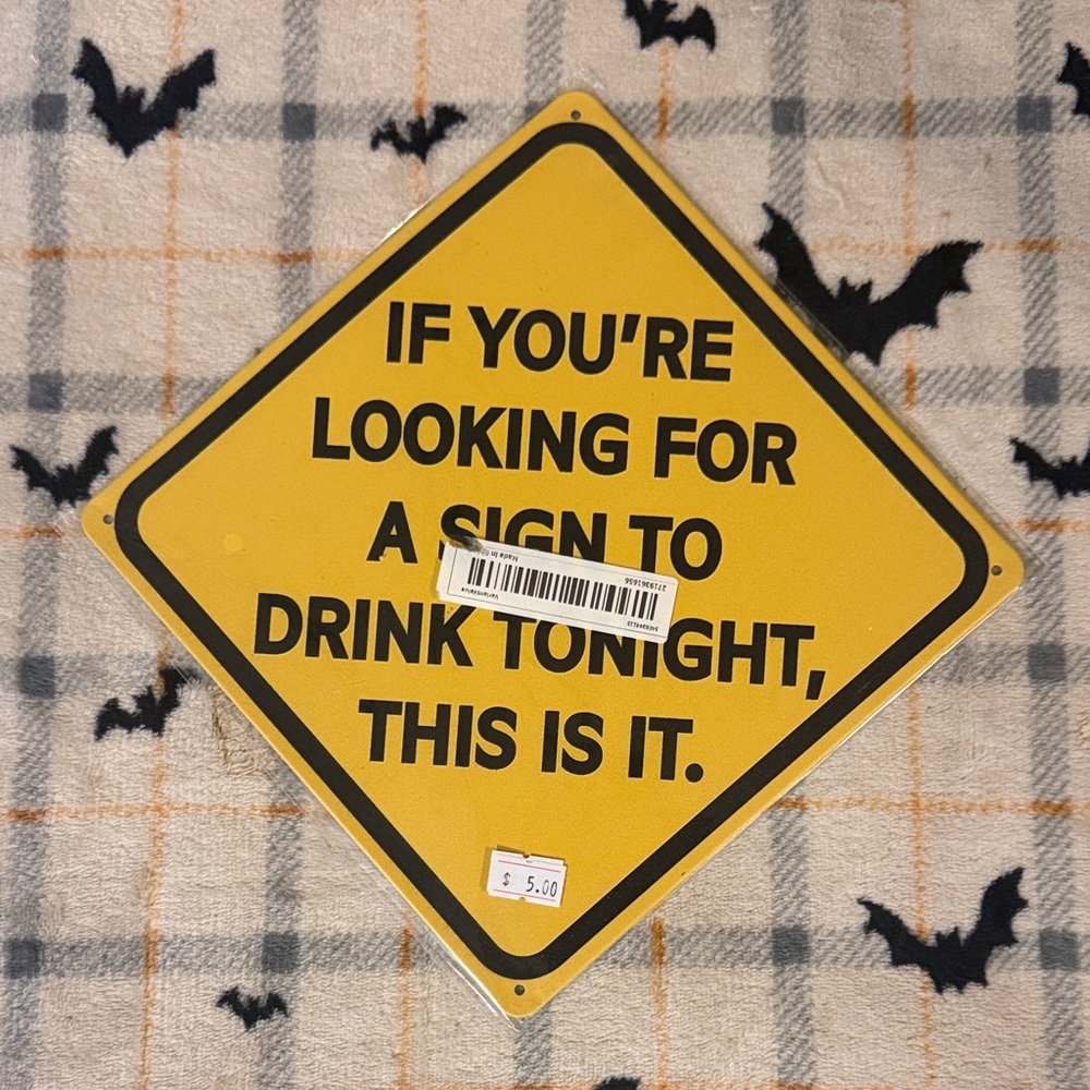 “If you’re looking for a sign to drink tonight, this is it.”Sign